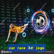 car race 3d: jogo de carros